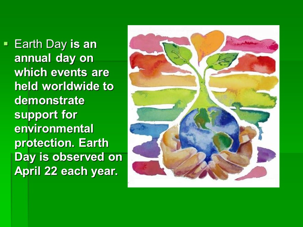 Earth Day is an annual day on which events are held worldwide to demonstrate
